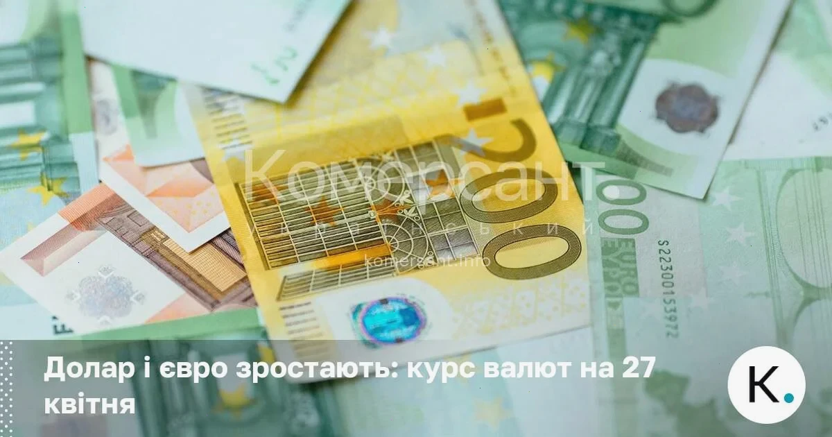 Долар і євро зростають: новий курс валют на 27 квітня